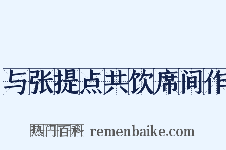 与张提点共饮席间作是什么意思的图片